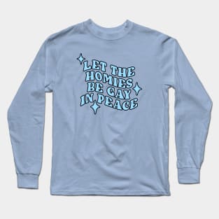 Let The Homies Be Gay In Peace Long Sleeve T-Shirt